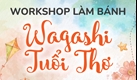 Trở về tuổi thơ với Workshop làm bánh Wagashi Nhật Bản cùng Hachi Hachi